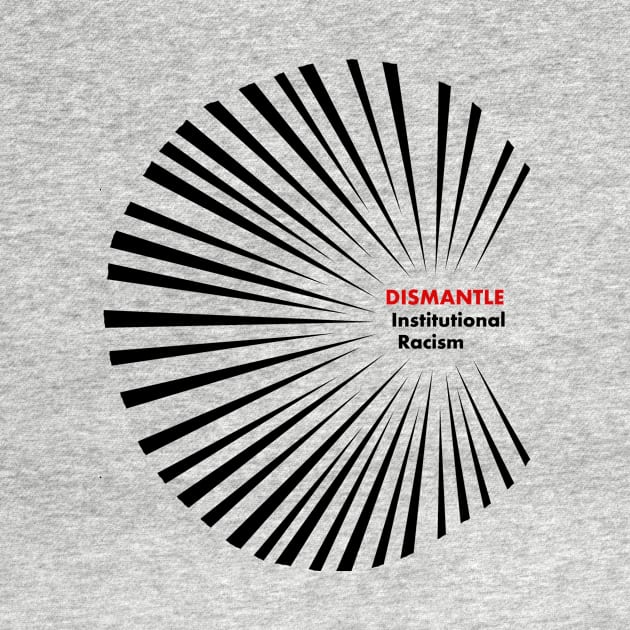 Dismantle Institutional Racism 2 by Fireworks Designs